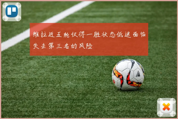 维拉近五轮仅得一胜状态低迷面临失去第三名的风险